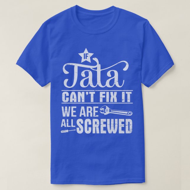 If Tata Cant Fix It We Are All Screwed Happy Fathe T-Shirt (Design Front)