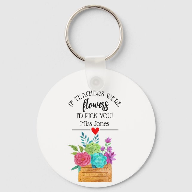 if teachers were flowers I would pick you gift Keychain (Front)