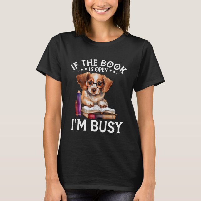 If The Book Is Open I m Busy Book Dogs  Reading    T-Shirt (Front)