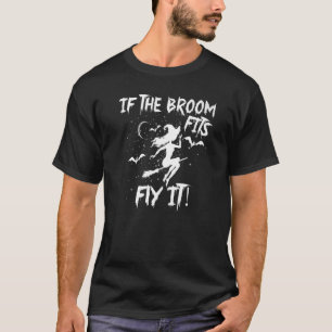 If The Broom Fits Fly It Halloween Scary Witch T-Shirt