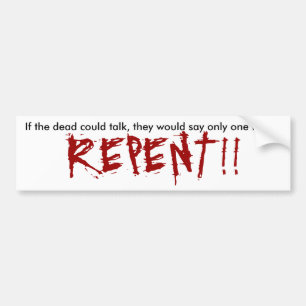 If the dead could talk, they would say only one... bumper sticker