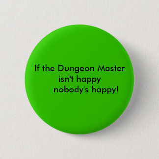 If the Dungeon Master isn't happy      nobody's... 2 Inch Round Button