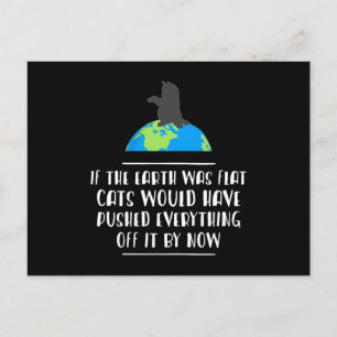If The Earth Was Flat Cats Would Have Pushed Every Postcard