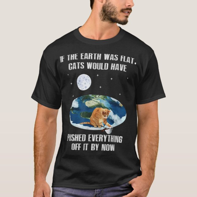 If The Earth Was Flat Cats Would Have Pushed Every T-Shirt (Front)