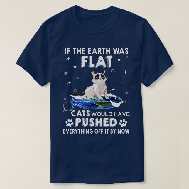 If The Earth Was Flat Cats Would Have Pushed Every T-Shirt (Design Front)