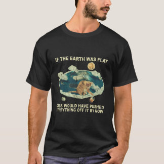 If The Earth Was Flat Cats Would Have Pushed Off T-Shirt