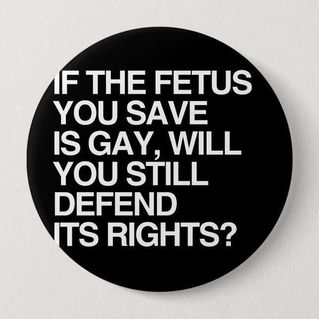 IF THE FETUS YOU SAVE IS GAY 4 INCH ROUND BUTTON (Front)