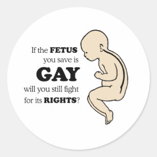 If the fetus you save is gay classic round sticker