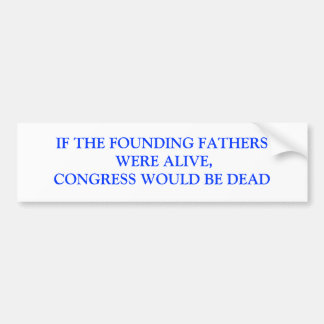 IF THE FOUNDING FATHERS WERE ALIVE,CONGRESS WOU... BUMPER STICKER