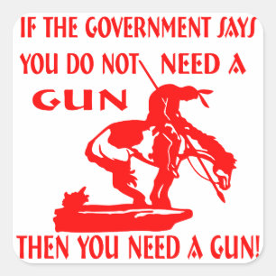 If The Government Says You Do Not Need A Gun Then Square Sticker