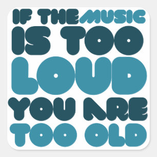 If the music is too loud you are too old square sticker