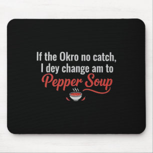 If The Okro No Catch I Dey Change Am To Pepper Sou Mouse Pad