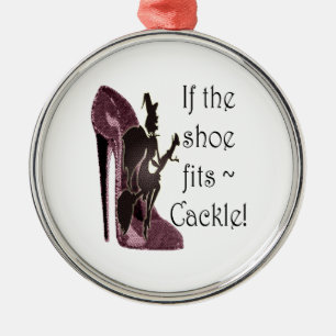 If the shoe fits ~ Cackle! Funny Sayings Gifts Metal Ornament