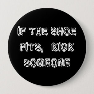 If the Shoe fits, Kick Someone 4 Inch Round Button