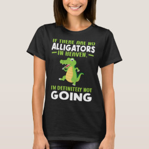if there are no alligator in heaven alligator T-Shirt