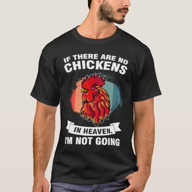 if there are no chickens in heaven I'm not going f T-Shirt (Front)