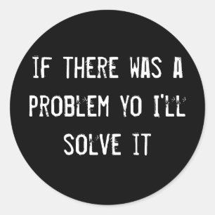 if there was a problem yo I'll solve it Classic Round Sticker