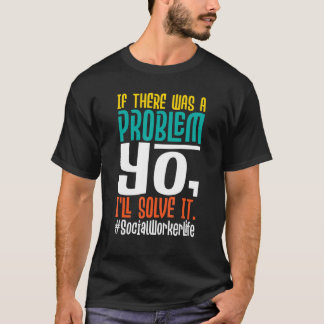 If There Was A Problem Yo I'll Solve It   Social W T-Shirt