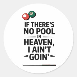If There's No Pool In Heaven I Ain't Goin' Funny B Classic Round Sticker