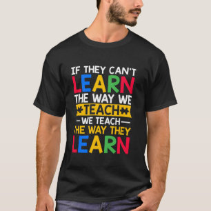 If They Can t Learn the Way We Teach SPED Autism A T-Shirt