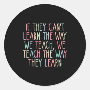 If They Can't Learn The Way We Teach Special Educa Classic Round Sticker