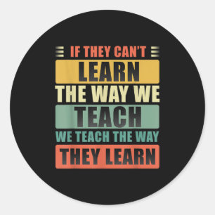 If They Can't Learn The Way We Teach The Way They Classic Round Sticker