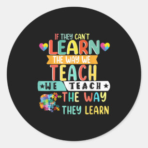 If They Can't Learn The Way We Teach The Way They Classic Round Sticker