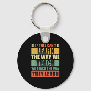 If They Can't Learn The Way We Teach The Way They  Keychain
