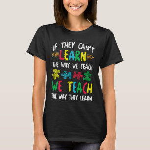If They Can't Learn The Way We Teach We Teach The T-Shirt