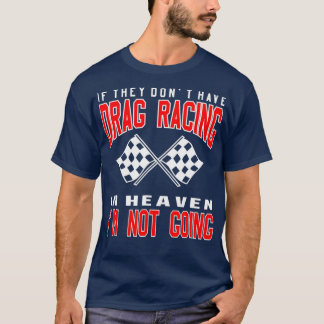 If They Dont Have Drag Racing Heaven Im Not T-Shirt