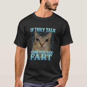 If They Talk Behind Yo Back Fart Funny Cat Meme T-Shirt