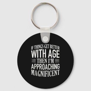 If Things Get Better With Age Im Approaching Funny Keychain