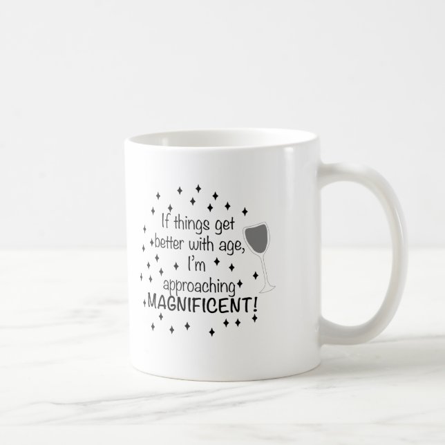 If things get better with age, I'm magnificent Coffee Mug (Right)