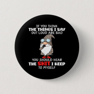 If Think The Things Say Out Loud are Bad Should 2 Inch Round Button