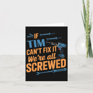 If Tim Can't Fix It We're All Screwed Name Tim Card