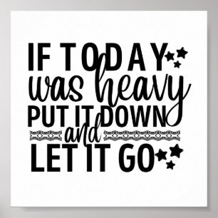If today was heavy put it down and let it go poster