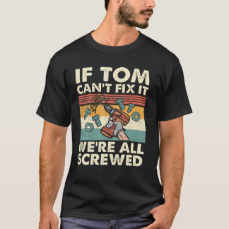 If Tom Can't Fix It We're All Screwed T-Shirt