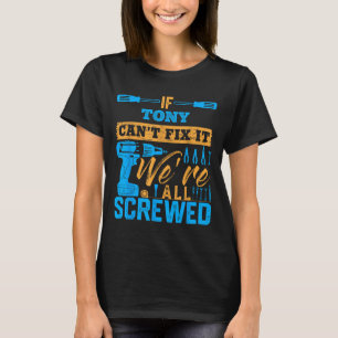 If Tony Can't Fix It We're All Screwed Name Tony  T-Shirt