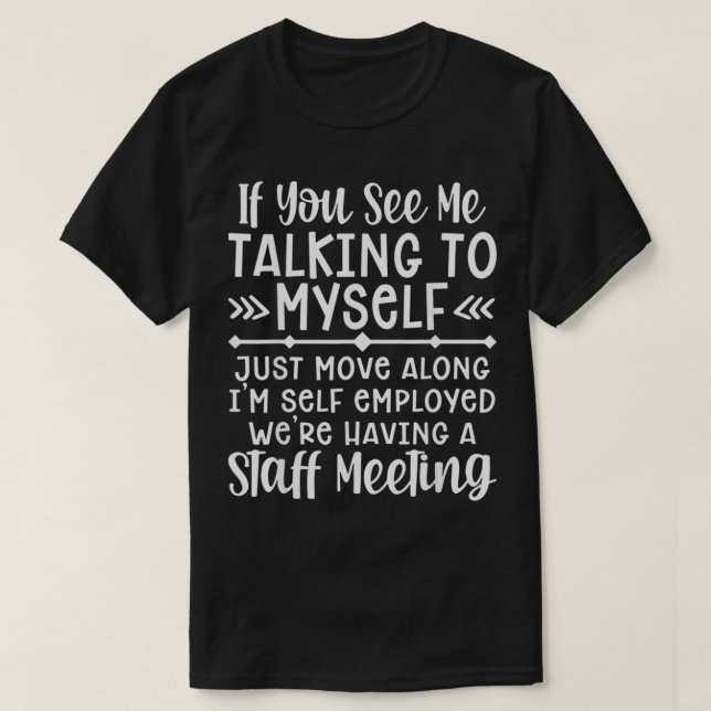 If U See Me Talking To Myself Move Along Im Self E T-Shirt (Design Front)