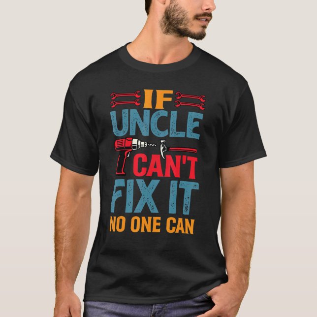 If Uncle Can't Fix It  No One Can 2 T-Shirt (Front)