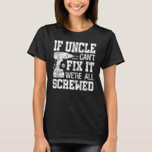 If Uncle Can't Fix it We're All Screwed  Fathers D T-Shirt
