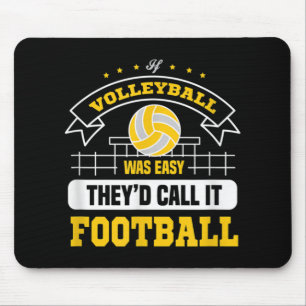 If Volleyball was easy They'd call it football vol Mouse Pad