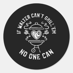 If Walter Can't Grill'em Nobody Can First Name Wal Classic Round Sticker