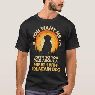 If Want Me Listen Talk About Dog Greater Swiss Mou T-Shirt