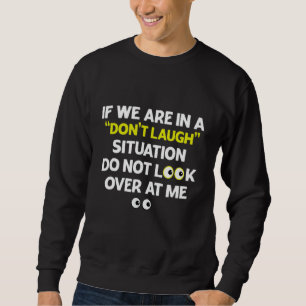 If We Are In A Don't Laugh Situation Do Not Look O Sweatshirt