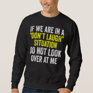 If We Are In A Don't Laugh Situation Do Not Look O Sweatshirt