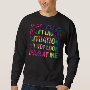 If We Are In A Don't Laugh Situation Do Not Look O Sweatshirt