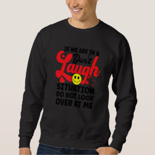 If We Are In A Don't Laugh Situation Do Not Look O Sweatshirt