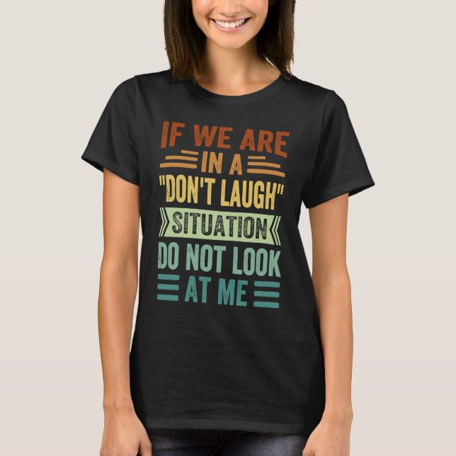 If We Are In A Don't Laugh Situation Do Not Look O T-Shirt (Front)