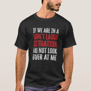 If We Are In A Don't Laugh Situation Do Not Look O T-Shirt